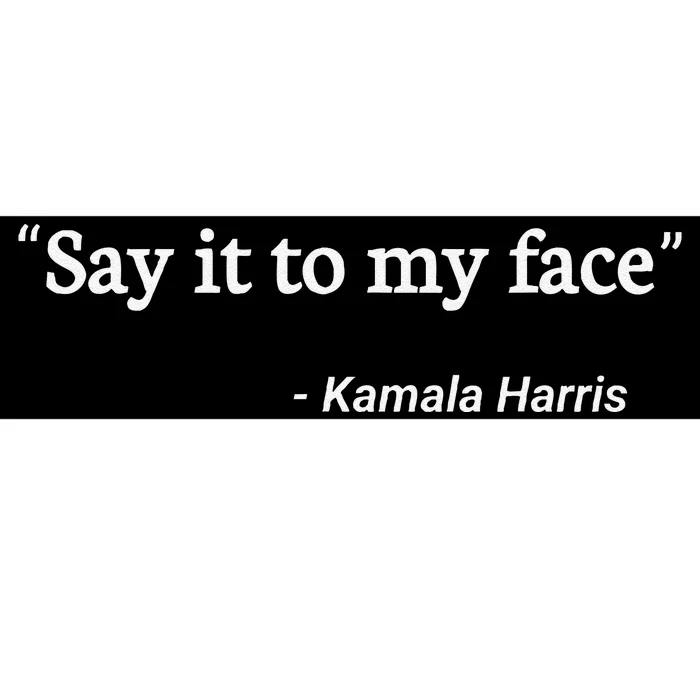 Say It To My Face Kamala Harris Bumper Sticker