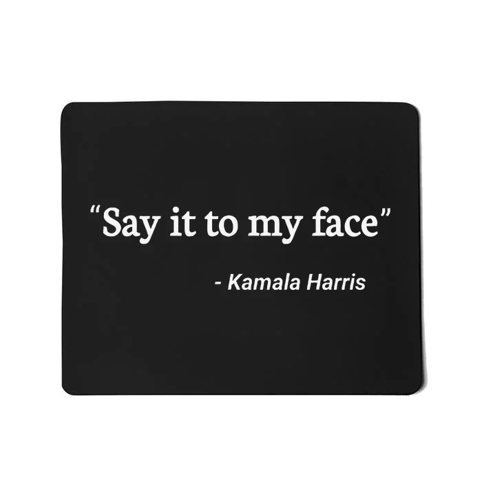 Say It To My Face Kamala Harris Mousepad