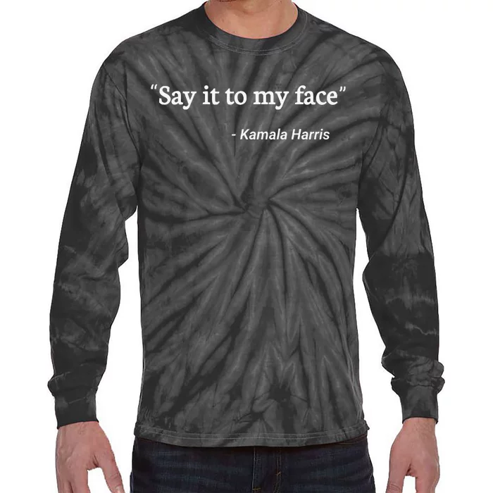 Say It To My Face Kamala Harris Tie-Dye Long Sleeve Shirt