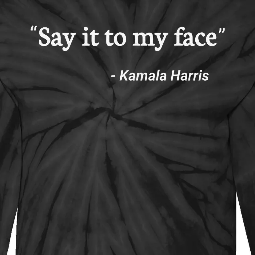 Say It To My Face Kamala Harris Tie-Dye Long Sleeve Shirt