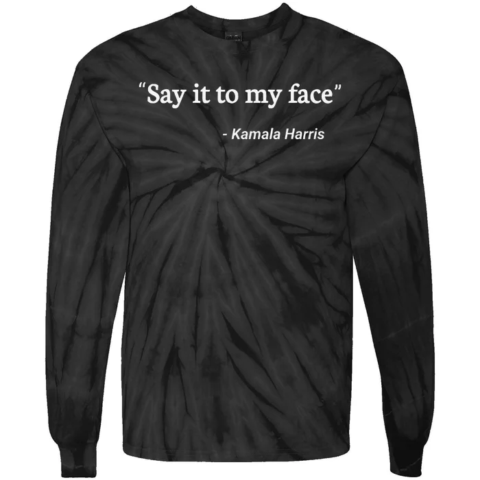 Say It To My Face Kamala Harris Tie-Dye Long Sleeve Shirt