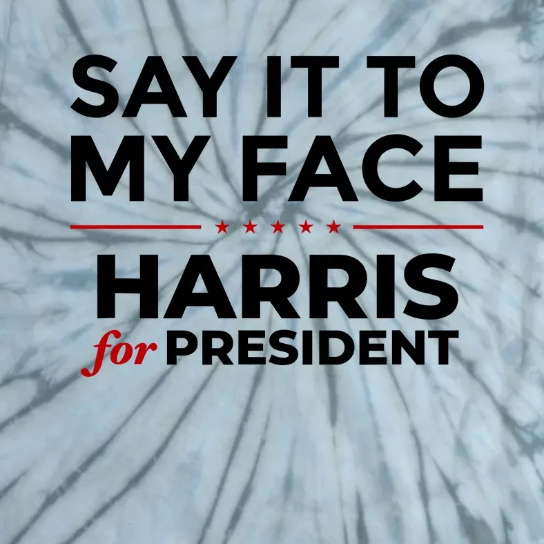 Say It To My Face Funny Kamala Harris 2024 Tie-Dye T-Shirt