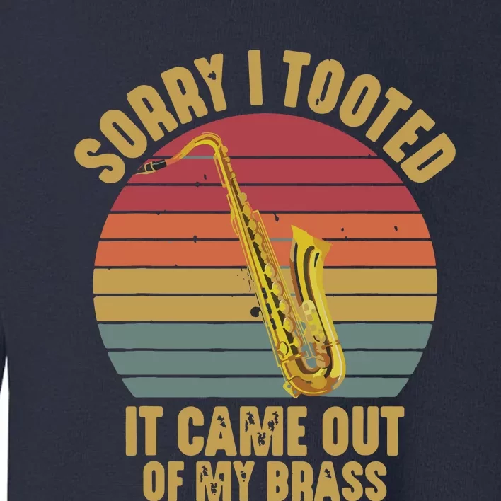 Sorry I Tooted Saxophone Player Saxophonist Marching Band Toddler Sweatshirt