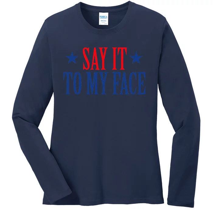 Say It To My Face Ladies Long Sleeve Shirt