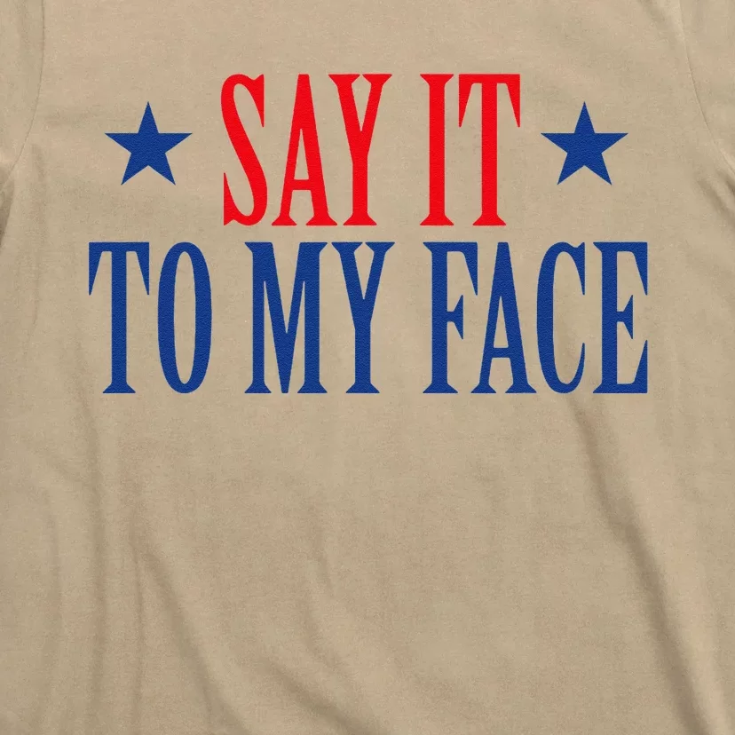 Say It To My Face T-Shirt