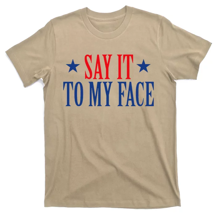 Say It To My Face T-Shirt