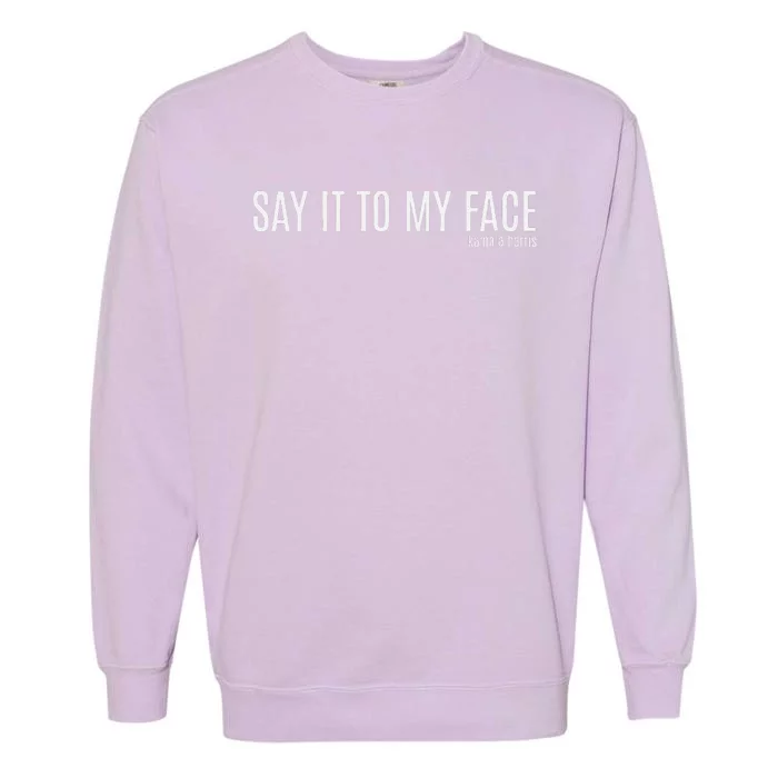 Say It To My Face Saying Quote Garment-Dyed Sweatshirt