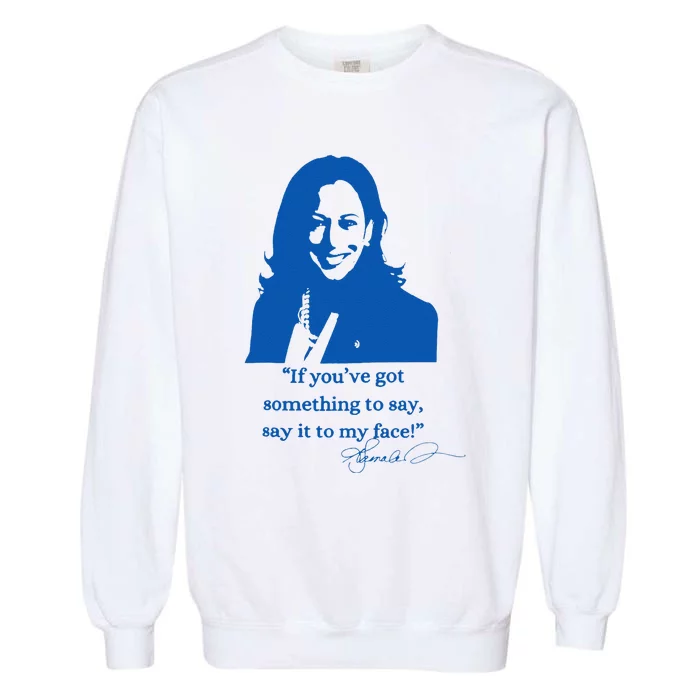 Say It To My Face Vote For 2024 President Kamala Harris Garment-Dyed Sweatshirt