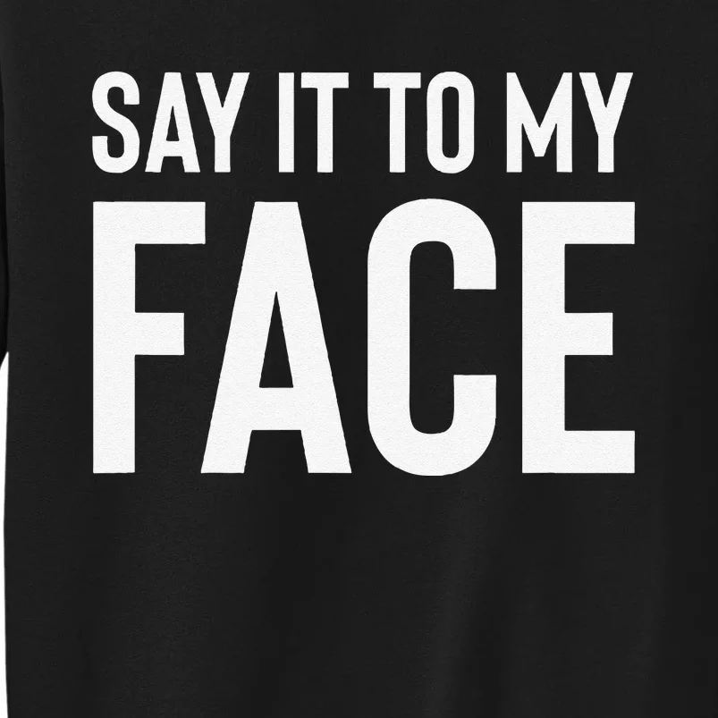 Say It To My Face! Funny Sweatshirt