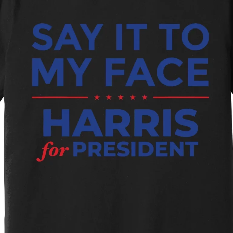 Say It To My Face Kamala Harris Debate Premium T-Shirt