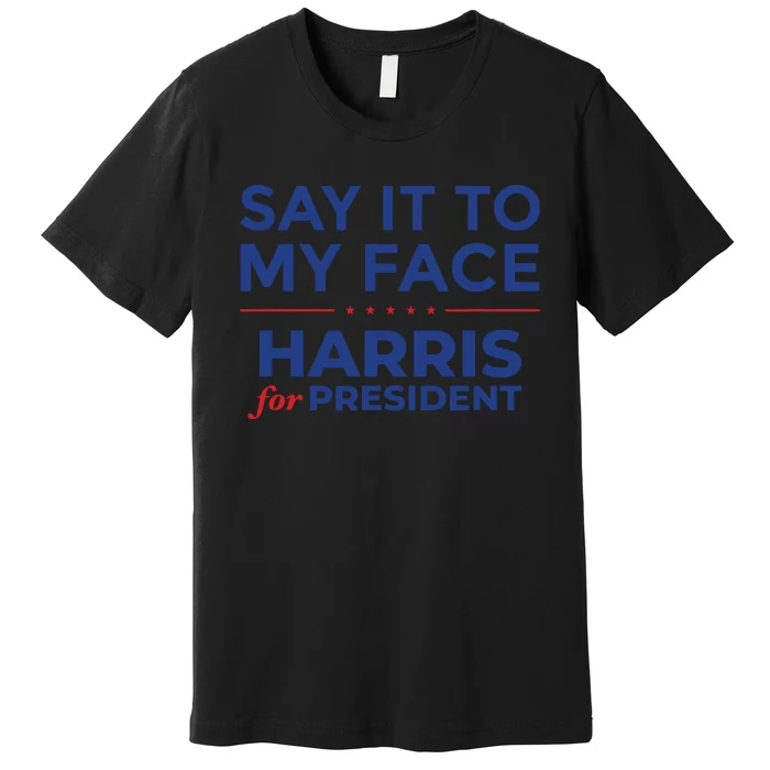 Say It To My Face Kamala Harris Debate Premium T-Shirt