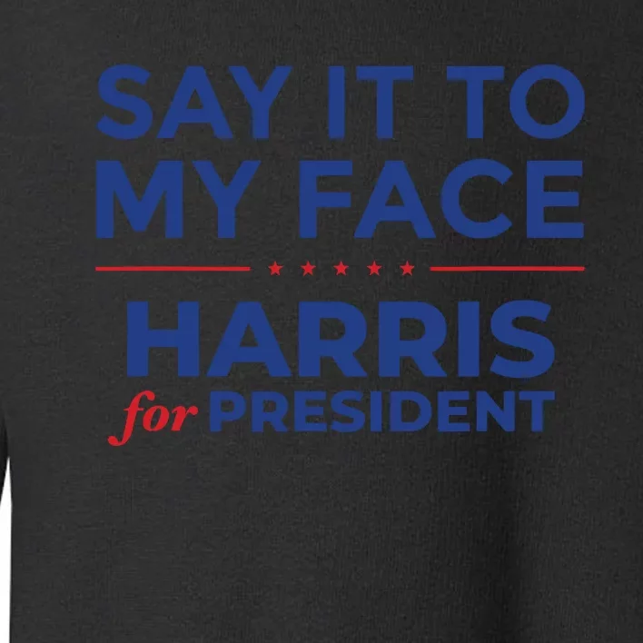 Say It To My Face Kamala Harris Debate Toddler Sweatshirt