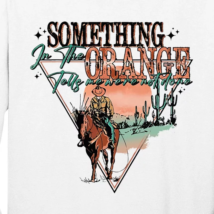 Something In The Orange Tells Me WeRe Not Done Tall Long Sleeve T-Shirt