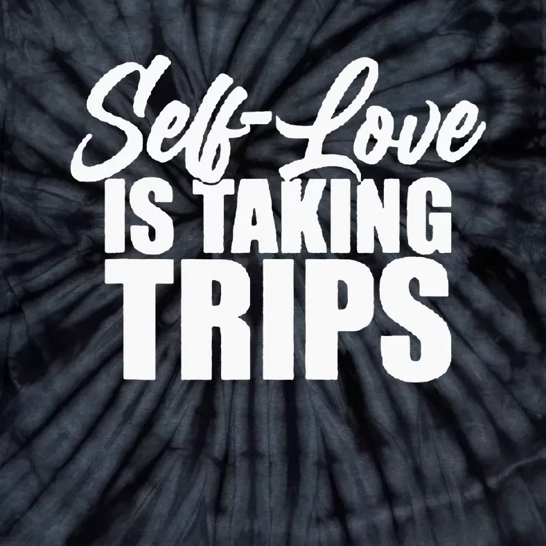 Self-Love Is Taking Trips Apparel For Life Tie-Dye T-Shirt