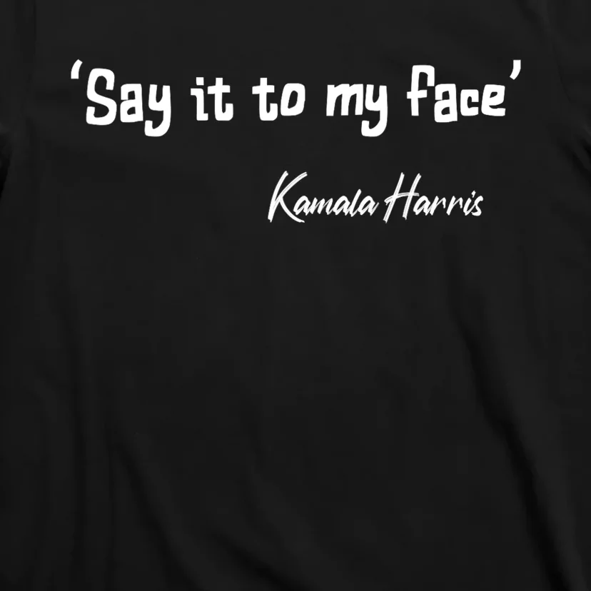 Say It To My Face Kamala Harris 2024 Quote T-Shirt