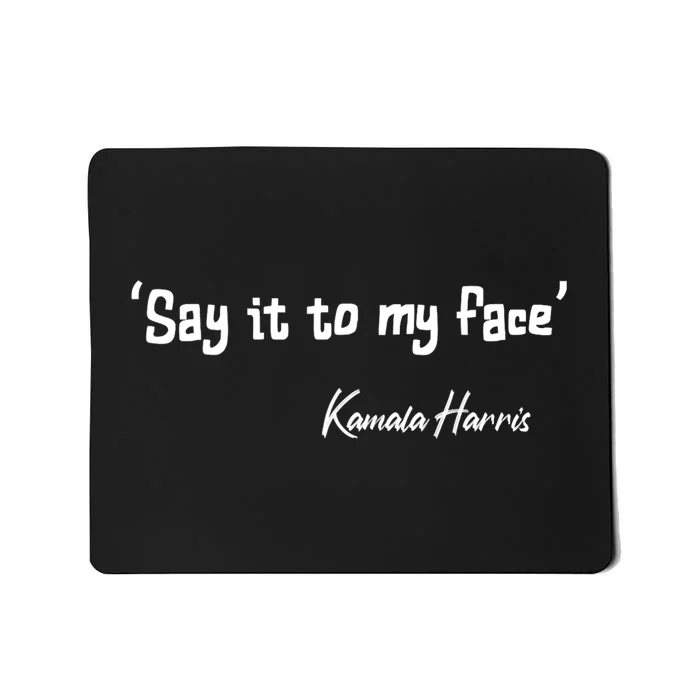 Say It To My Face Kamala Harris 2024 Quote Mousepad