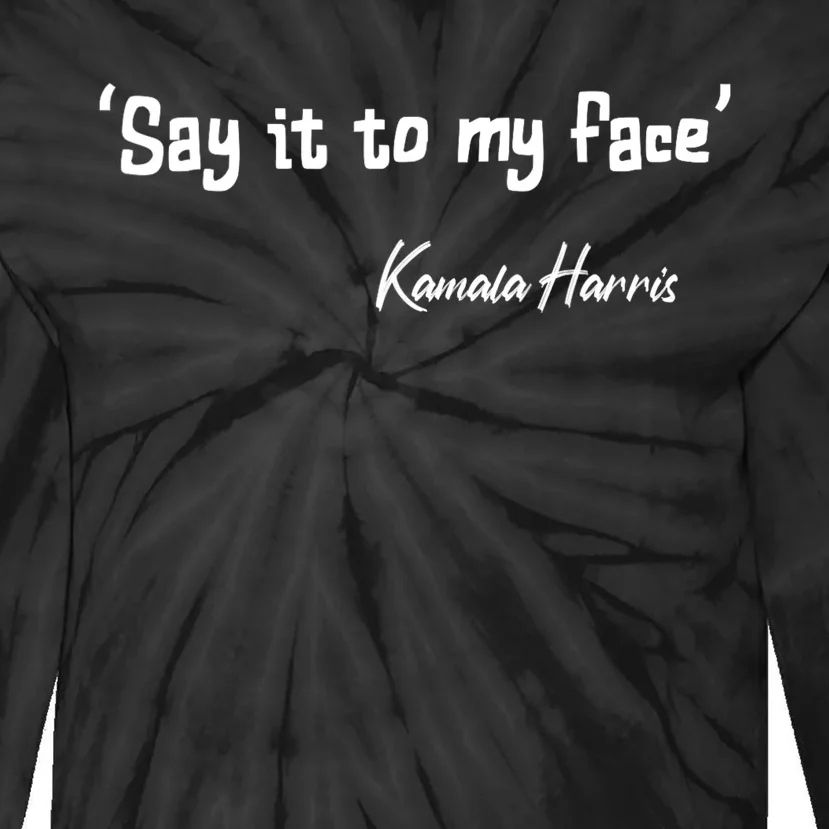 Say It To My Face Kamala Harris 2024 Quote Tie-Dye Long Sleeve Shirt