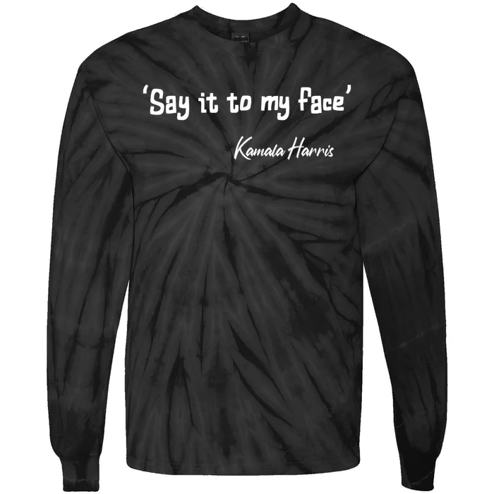 Say It To My Face Kamala Harris 2024 Quote Tie-Dye Long Sleeve Shirt