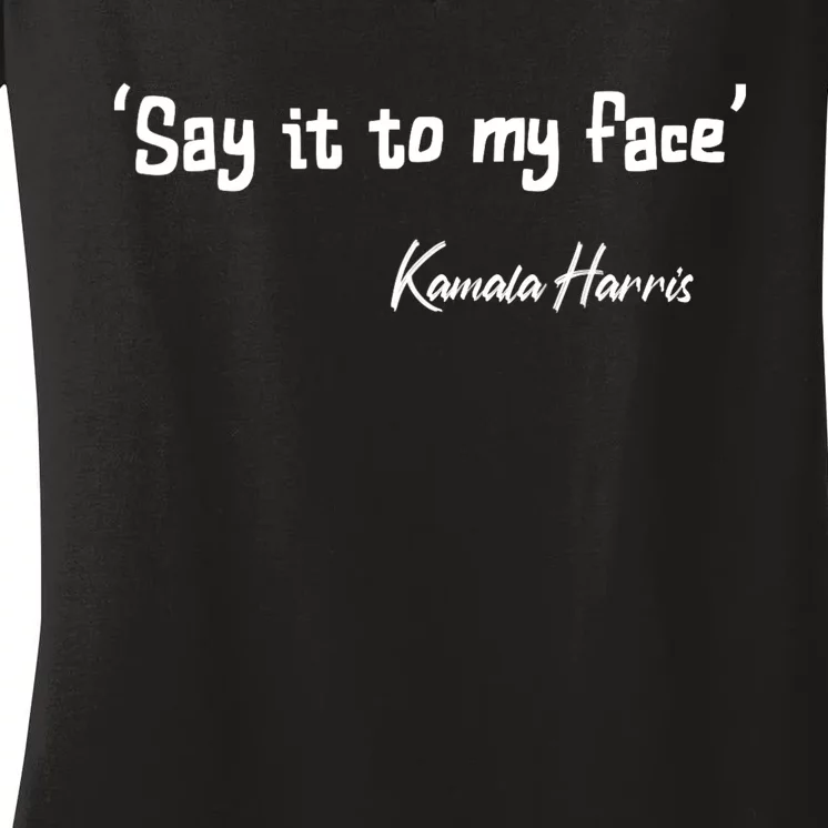 Say It To My Face Kamala Harris 2024 Quote Women's V-Neck T-Shirt