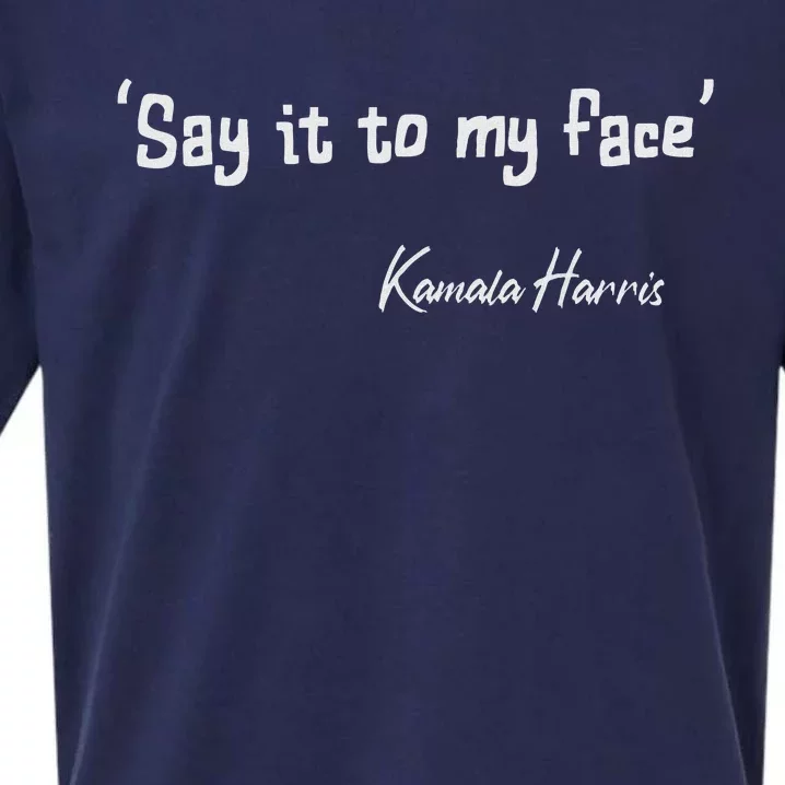 Say It To My Face Kamala Harris 2024 Quote Sueded Cloud Jersey T-Shirt