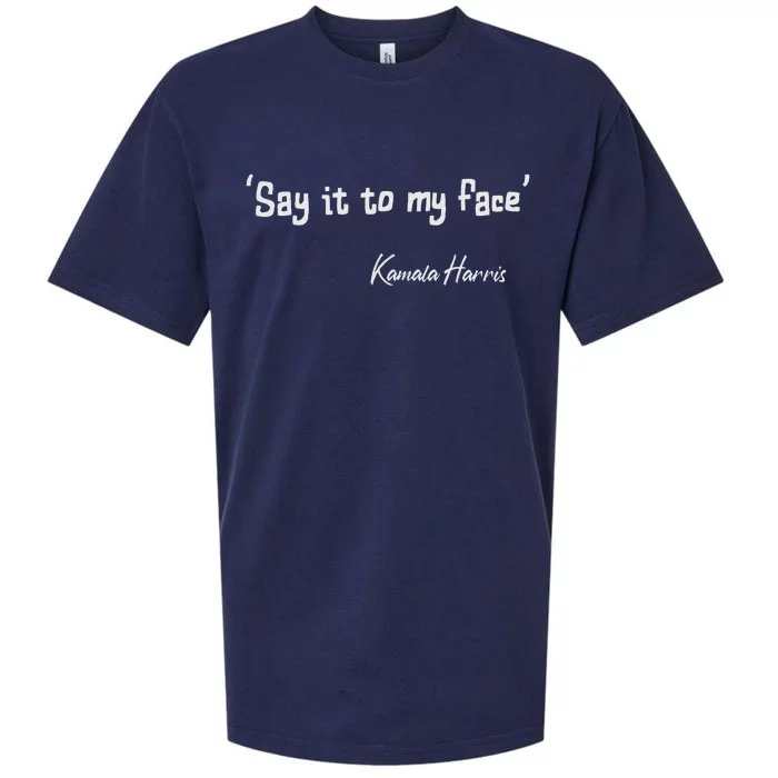 Say It To My Face Kamala Harris 2024 Quote Sueded Cloud Jersey T-Shirt