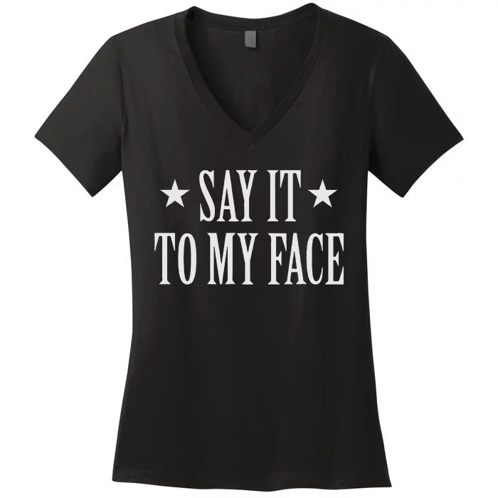 Say It To My Face Women's V-Neck T-Shirt