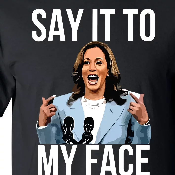 Say It To My Face Kamala Harris Debates 2024 Tall T-Shirt