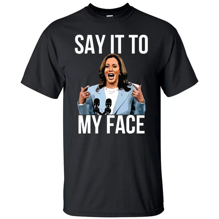 Say It To My Face Kamala Harris Debates 2024 Tall T-Shirt