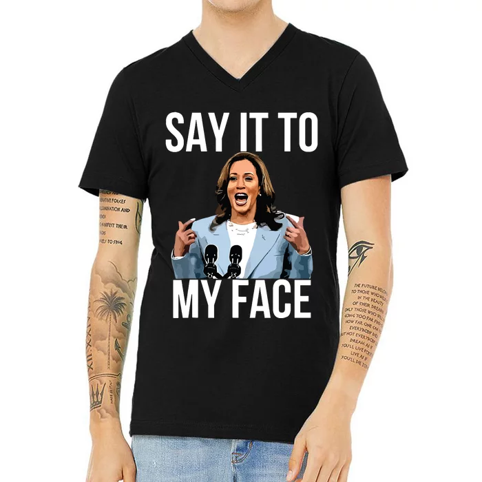 Say It To My Face Kamala Harris Debates 2024 V-Neck T-Shirt