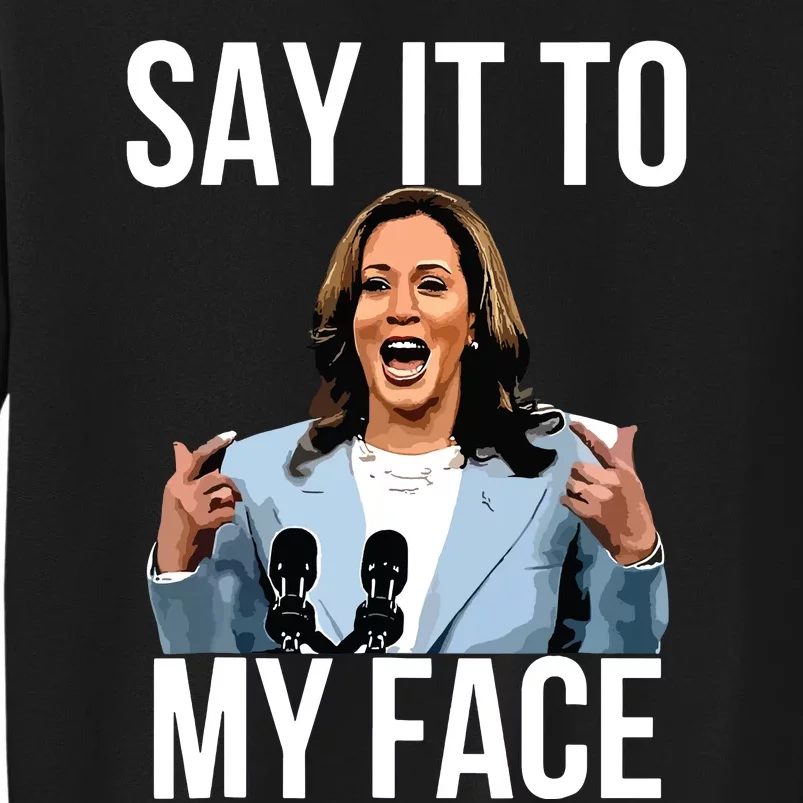 Say It To My Face Kamala Harris Debates 2024 Tall Sweatshirt