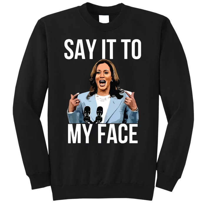 Say It To My Face Kamala Harris Debates 2024 Tall Sweatshirt