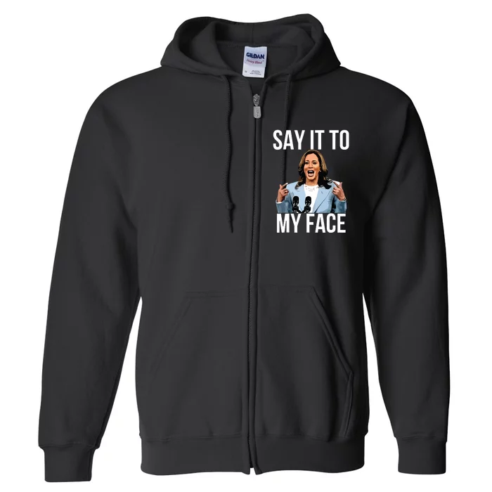 Say It To My Face Kamala Harris Debates 2024 Full Zip Hoodie