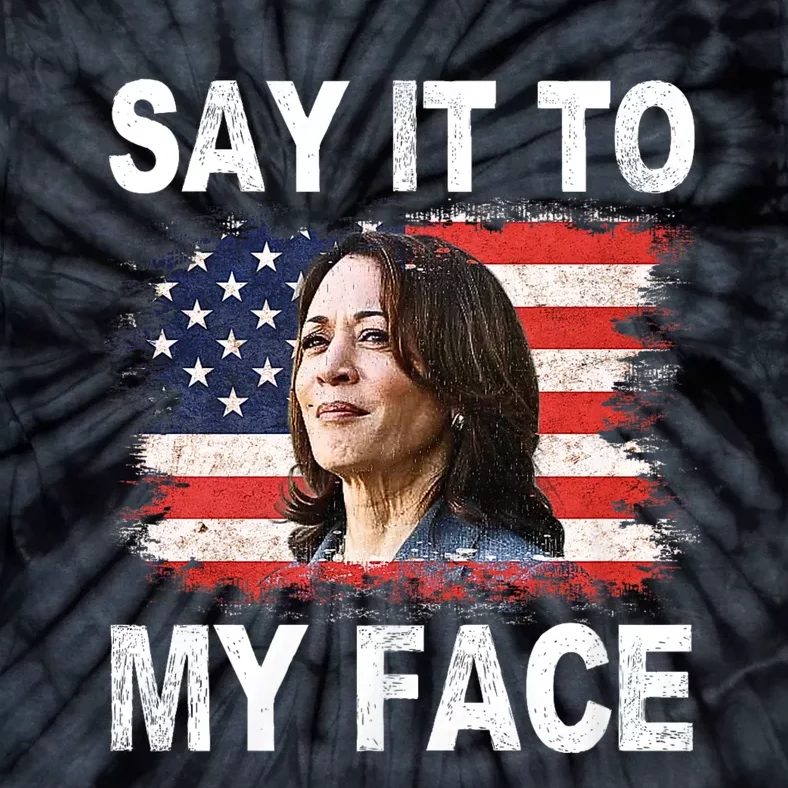 Say It To My Face Funny Kamala Harris Addresses Trump Tie-Dye T-Shirt