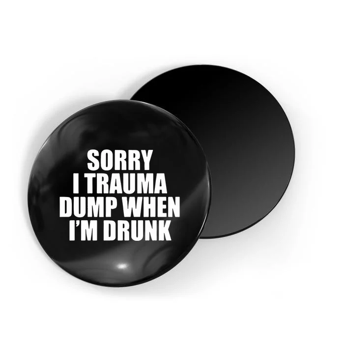 Sorry I Trauma Dump When Im Drunk Magnet