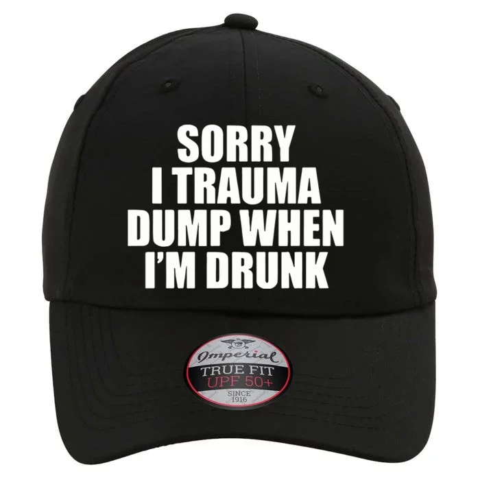 Sorry I Trauma Dump When Im Drunk The Original Performance Cap