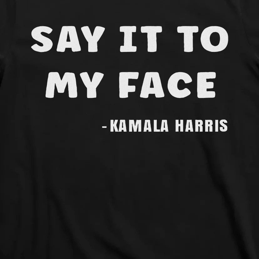 Say It To My Face T-Shirt