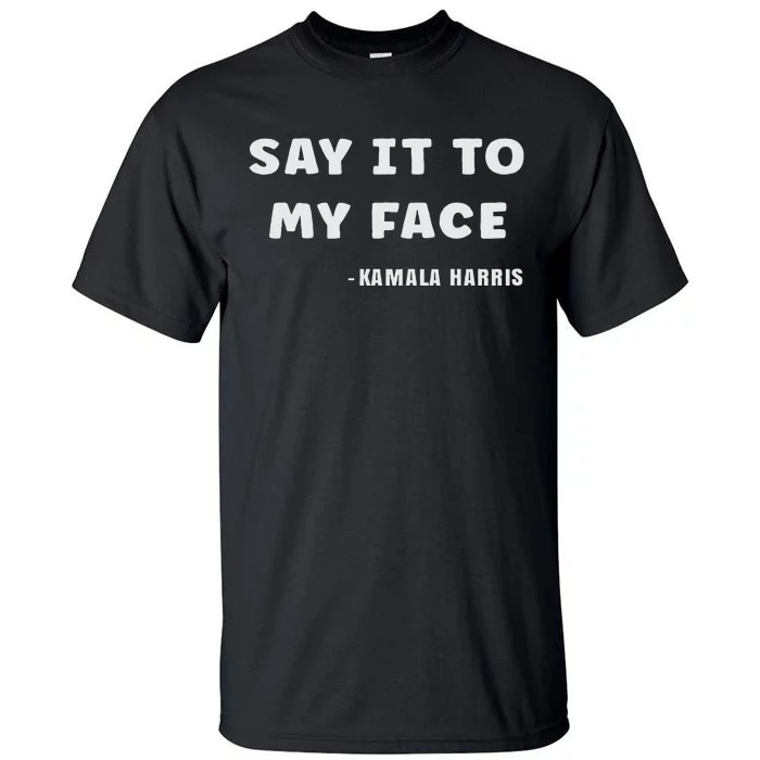 Say It To My Face Tall T-Shirt