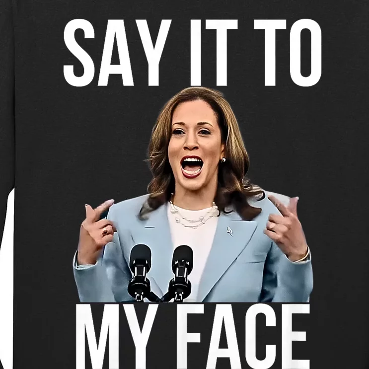 Say It To My Face Funny Kamala Harris 2024 Challenges Trump Tall Long Sleeve T-Shirt