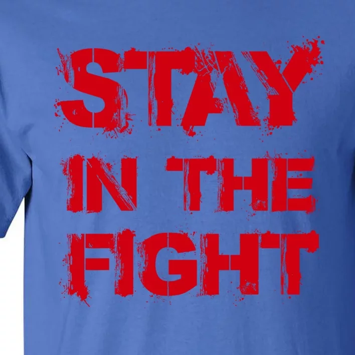 Stay In The Fight Funny Gift Tall T-Shirt