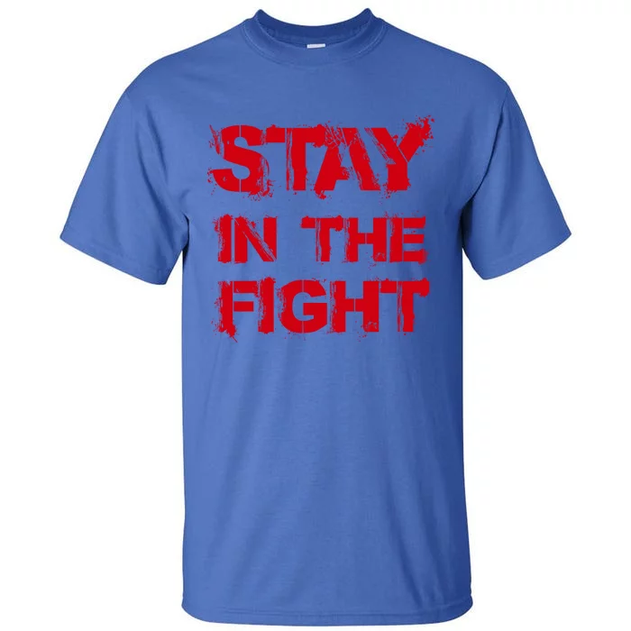 Stay In The Fight Funny Gift Tall T-Shirt