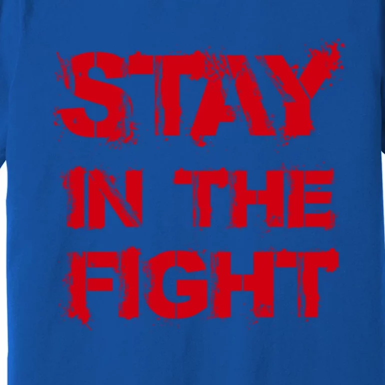 Stay In The Fight Funny Gift Premium T-Shirt