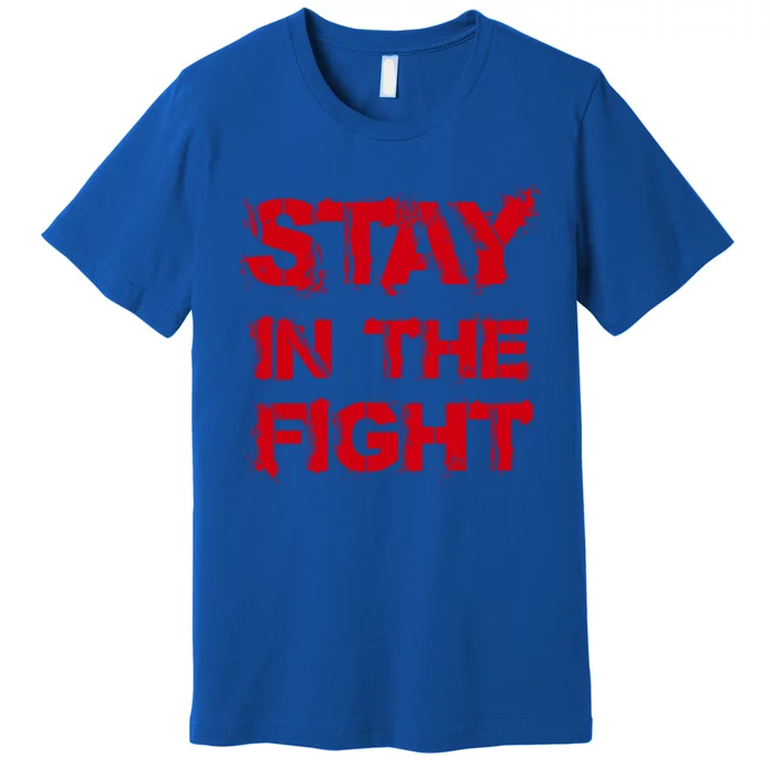 Stay In The Fight Funny Gift Premium T-Shirt