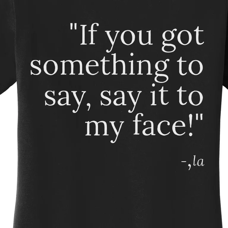 Say It To My Face Women's T-Shirt