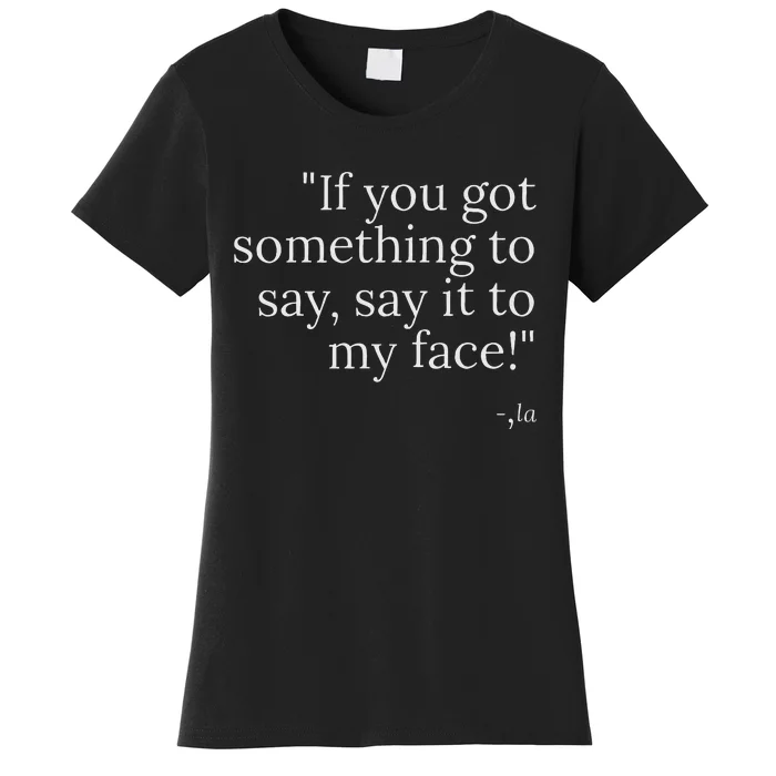 Say It To My Face Women's T-Shirt