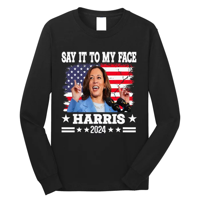 Say It To My Face Kamala Harris 2024 Long Sleeve Shirt