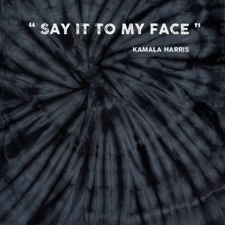 Say It To My Face Kamala Harris Debate Tie-Dye T-Shirt