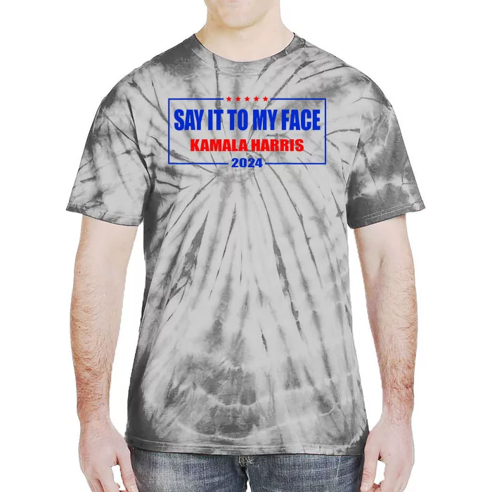 Say It To My Face Kamala Harris For President 2024 Tie-Dye T-Shirt