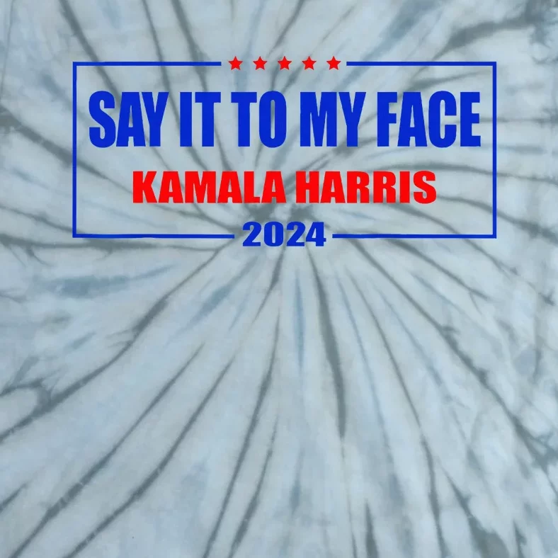 Say It To My Face Kamala Harris For President 2024 Tie-Dye T-Shirt