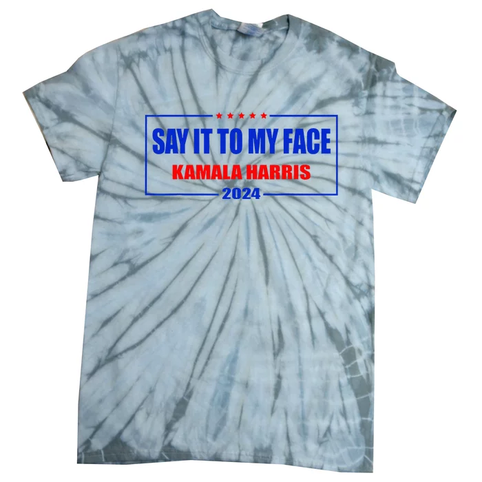 Say It To My Face Kamala Harris For President 2024 Tie-Dye T-Shirt