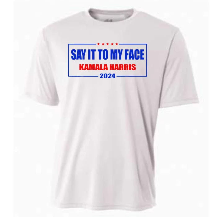 Say It To My Face Kamala Harris For President 2024 Cooling Performance Crew T-Shirt